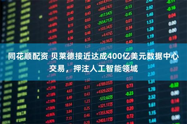 同花顺配资 贝莱德接近达成400亿美元数据中心交易，押注人工智能领域